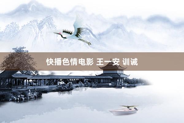 快播色情电影 王一安 训诫